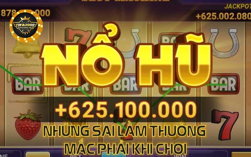 Nhung Sai Lam Thuong Mac Phai Khi Choi Game No Hu